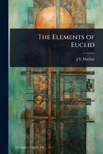 The Elements of Euclid  by J S 1843-1914 MacKay at Abbey's Bookshop, 