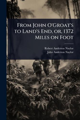 From John O'Groat's to Land's End, or, 1372 Miles on Foot  by Robert Anderton Naylor at Abbey's Bookshop, 