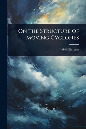 On the Structure of Moving Cyclones  by Jakob Bjerknes at Abbey's Bookshop, 