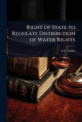 Right of State to Regulate Distribution of Water Rights  by O L 1857-1935 Waller at Abbey's Bookshop, 