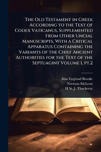 The Old Testament in Greek According to the Text of Codex Vaticanus, Supplemented From Other Uncial Manuscripts, With a Critical Apparatus Containing the Variants of the Chief Ancient Authorities for the Text of the Septuagint Volume 1, pt.2  by Alan England Brooke at Abbey's Bookshop, 