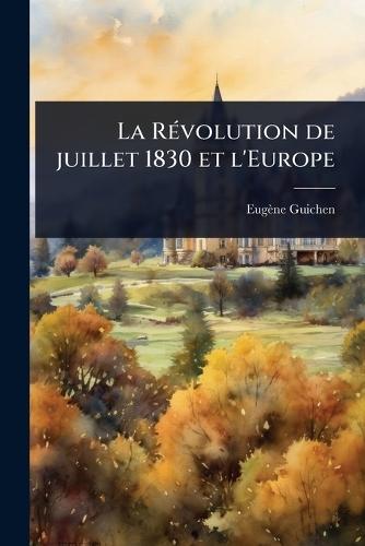 La RÃ(c)volution de juillet 1830 et l'Europe  by Eugène Guichen at Abbey's Bookshop, 