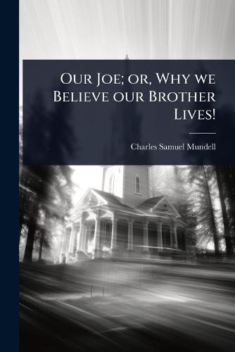 Our Joe; or, Why we Believe our Brother Lives!  by Charles Samuel Mundell at Abbey's Bookshop, 