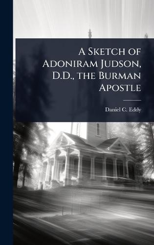 A Sketch of Adoniram Judson, D.D., the Burman Apostle  by Daniel C 1823-1896 Eddy at Abbey's Bookshop, 