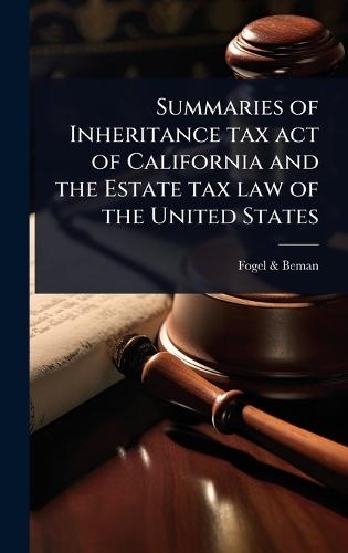 Summaries of Inheritance tax act of California and the Estate tax law of the United States  by Fogel & Beman Attorneys at Law at Abbey's Bookshop, 
