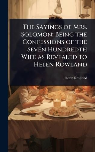 The Sayings of Mrs. Solomon; Being the Confessions of the Seven Hundredth Wife as Revealed to Helen Rowland  by Helen Rowland at Abbey's Bookshop, 