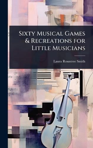 Sixty Musical Games & Recreations for Little Musicians  by Laura Rountree Smith at Abbey's Bookshop, 