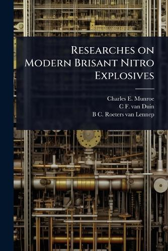 Researches on Modern Brisant Nitro Explosives  by Charles E 1849-1938 Munroe at Abbey's Bookshop, 