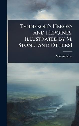 Tennyson's Heroes and Heroines. Illustrated by M. Stone [and Others]  by Marcus Stone at Abbey's Bookshop, 