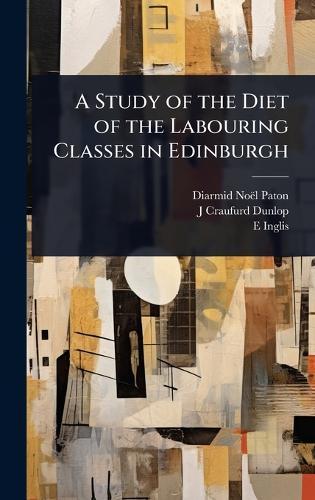 A Study of the Diet of the Labouring Classes in Edinburgh  by Diarmid Noël Paton at Abbey's Bookshop, 