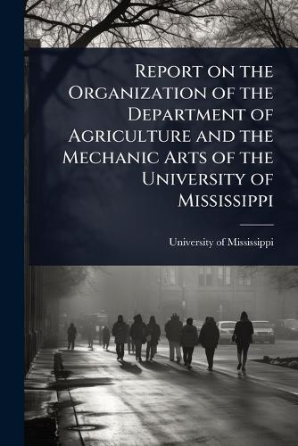 Report on the Organization of the Department of Agriculture and the Mechanic Arts of the University of Mississippi  by University of Mississippi at Abbey's Bookshop, 