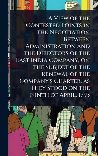 A View of the Contested Points in the Negotiation Between Administration and the Directors of the East India Company, on the Subject of the Renewal of the Company's Charter, as They Stood on the Ninth of April, 1793  at Abbey's Bookshop, 