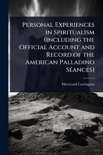 Personal Experiences in Spiritualism (including the Official Account and Record of the American Palladino SÃ(c)ances)  by Hereward Carrington at Abbey's Bookshop, 