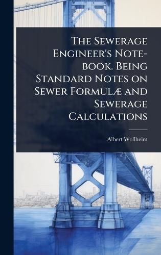 The Sewerage Engineer's Note-book. Being Standard Notes on Sewer FormulÃ] and Sewerage Calculations  by Albert Wollheim at Abbey's Bookshop, 