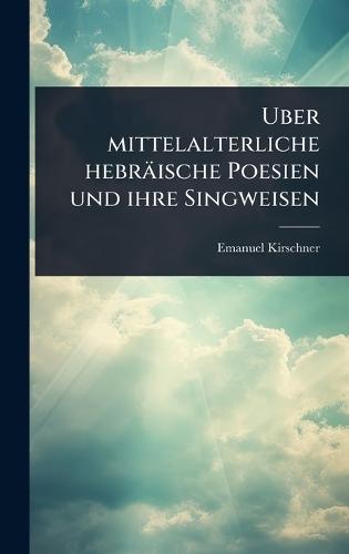 Uber mittelalterliche hebräische Poesien und ihre Singweisen  by Emanuel Kirschner at Abbey's Bookshop, 