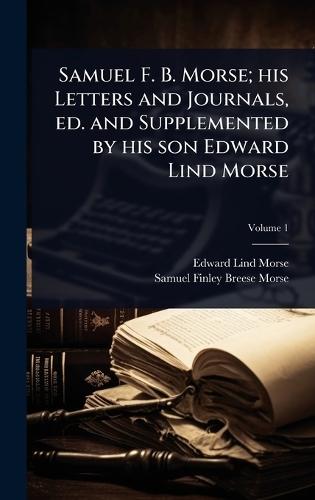 Samuel F. B. Morse; his Letters and Journals, ed. and Supplemented by his son Edward Lind Morse  by Edward Lind Morse at Abbey's Bookshop, 