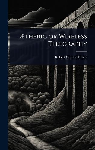 Ã&#134;theric or Wireless Telegraphy  by Robert Gordon Blaine at Abbey's Bookshop, 