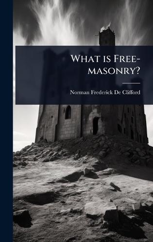 What is Free-masonry?  by Norman Frederick De Clifford at Abbey's Bookshop, 