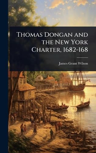 Thomas Dongan and the New York Charter, 1682-168  by James Grant Wilson at Abbey's Bookshop, 