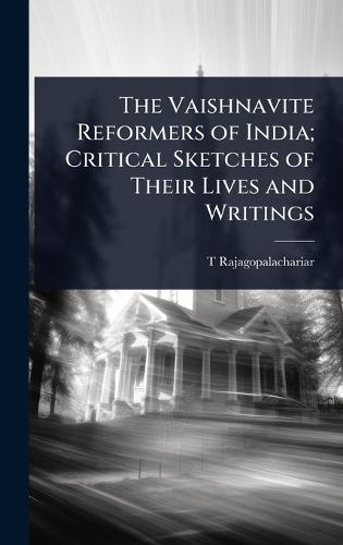 The Vaishnavite Reformers of India; Critical Sketches of Their Lives and Writings  by T Rajagopalachariar at Abbey's Bookshop, 