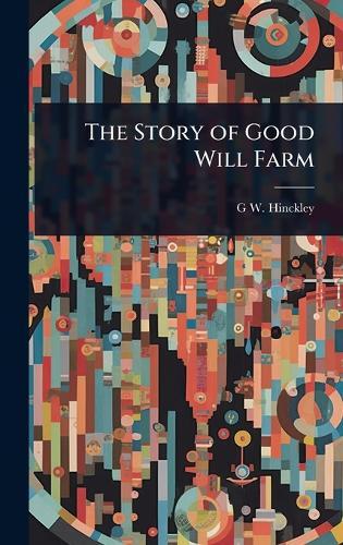 The Story of Good Will Farm  by G W 1853-1950 Hinckley at Abbey's Bookshop, 