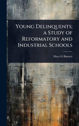Young Delinquents; a Study of Reformatory and Industrial Schools  by Mary G Barnett at Abbey's Bookshop, 