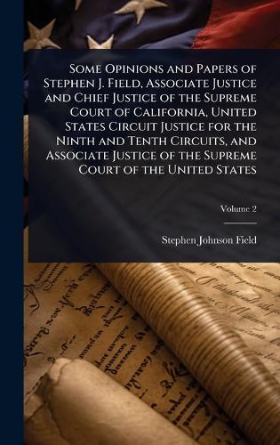 Some Opinions and Papers of Stephen J. Field, Associate Justice and Chief Justice of the Supreme Court of California, United States Circuit Justice for the Ninth and Tenth Circuits, and Associate Justice of the Supreme Court of the United States  by Stephen Johnson Field at Abbey's Bookshop, 