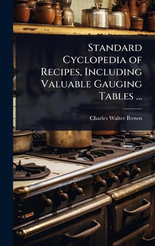 Standard Cyclopedia of Recipes, Including Valuable Gauging Tables ...  by Charles Walter Brown at Abbey's Bookshop, 
