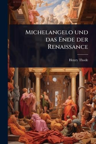 Michelangelo und das Ende der Renaissance  by Henry Thode at Abbey's Bookshop, 