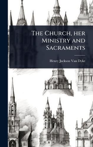 The Church, her Ministry and Sacraments  by Henry Jackson Van Dyke at Abbey's Bookshop, 