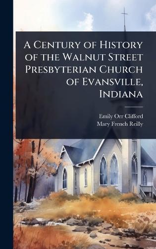 A Century of History of the Walnut Street Presbyterian Church of Evansville, Indiana  by Emily Orr Clifford at Abbey's Bookshop, 