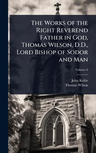 The Works of the Right Reverend Father in God, Thomas Wilson, D.D., Lord Bishop of Sodor and Man  by John Keble at Abbey's Bookshop, 