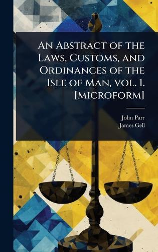 An Abstract of the Laws, Customs, and Ordinances of the Isle of Man, vol. 1. [microform]  by John Parr at Abbey's Bookshop, 