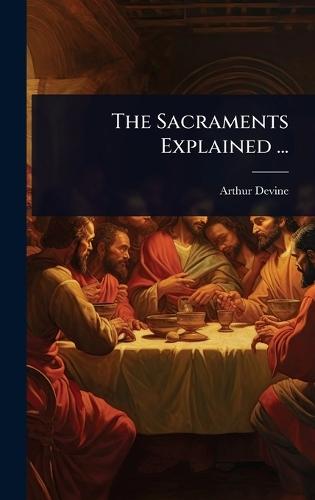 The Sacraments Explained ...  by Arthur Devine at Abbey's Bookshop, 