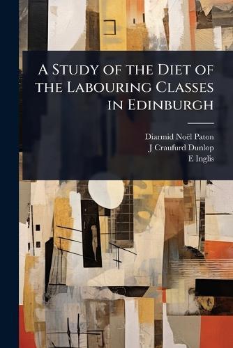 A Study of the Diet of the Labouring Classes in Edinburgh  by Diarmid Noël Paton at Abbey's Bookshop, 