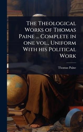 The Theological Works of Thomas Paine ... Complete in one vol., Uniform With his Political Work  by Thomas Paine at Abbey's Bookshop, 