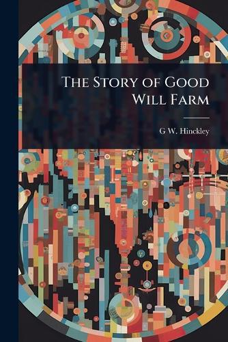 The Story of Good Will Farm  by G W 1853-1950 Hinckley at Abbey's Bookshop, 