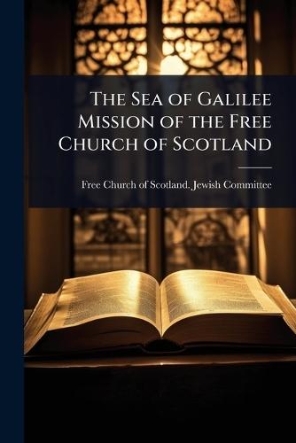 The Sea of Galilee Mission of the Free Church of Scotland  by Free Church of Scotland Jewish Commi at Abbey's Bookshop, 