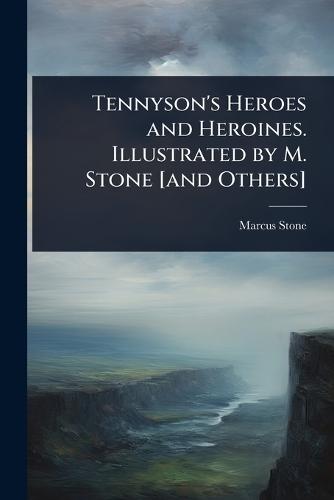 Tennyson's Heroes and Heroines. Illustrated by M. Stone [and Others]  by Marcus Stone at Abbey's Bookshop, 