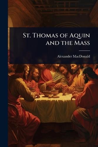 St. Thomas of Aquin and the Mass  by Alexander MacDonald at Abbey's Bookshop, 