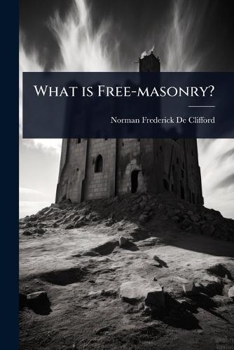 What is Free-masonry?  by Norman Frederick De Clifford at Abbey's Bookshop, 