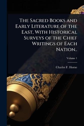 The Sacred Books and Early Literature of the East, With Historical Surveys of the Chief Writings of Each Nation..  by Charles F 1870-1942 Horne at Abbey's Bookshop, 