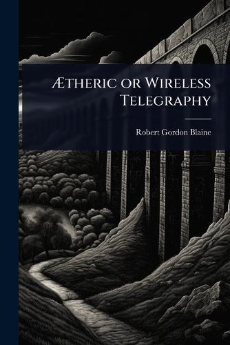 Ã&#134;theric or Wireless Telegraphy  by Robert Gordon Blaine at Abbey's Bookshop, 