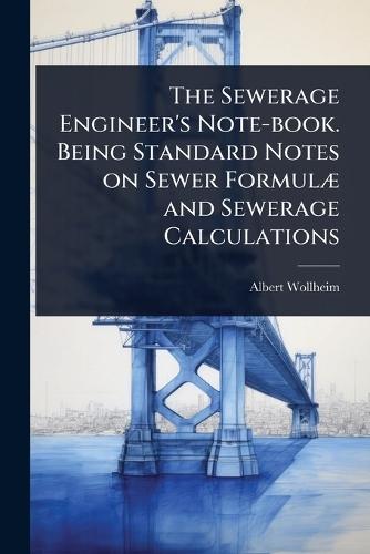 The Sewerage Engineer's Note-book. Being Standard Notes on Sewer FormulÃ] and Sewerage Calculations  by Albert Wollheim at Abbey's Bookshop, 