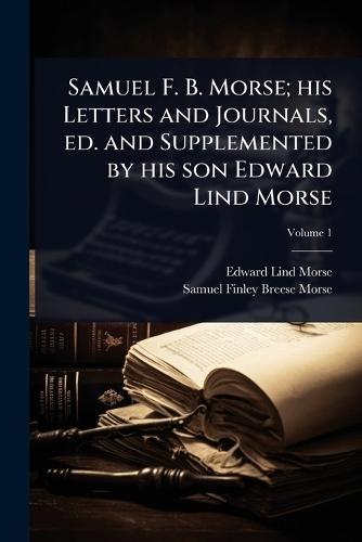 Samuel F. B. Morse; his Letters and Journals, ed. and Supplemented by his son Edward Lind Morse  by Edward Lind Morse at Abbey's Bookshop, 