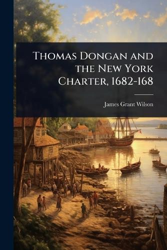 Thomas Dongan and the New York Charter, 1682-168  by James Grant Wilson at Abbey's Bookshop, 