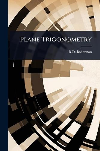 Plane Trigonometry  by R D Bohannan at Abbey's Bookshop, 