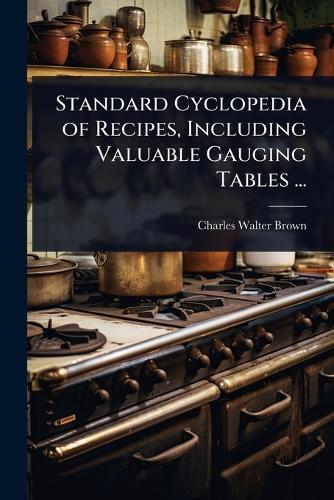 Standard Cyclopedia of Recipes, Including Valuable Gauging Tables ...  by Charles Walter Brown at Abbey's Bookshop, 