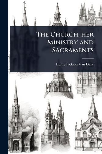 The Church, her Ministry and Sacraments  by Henry Jackson Van Dyke at Abbey's Bookshop, 