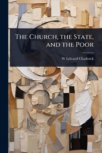 The Church, the State, and the Poor  by W Edward 1858-1934 Chadwick at Abbey's Bookshop, 